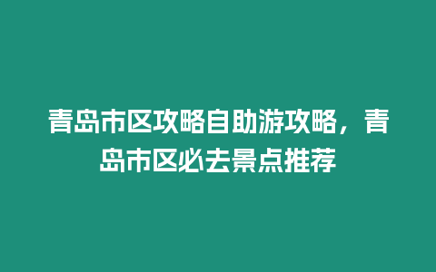 青島市區攻略自助游攻略，青島市區必去景點推薦