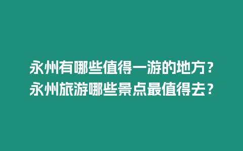 永州有哪些值得一游的地方？永州旅游哪些景點最值得去？