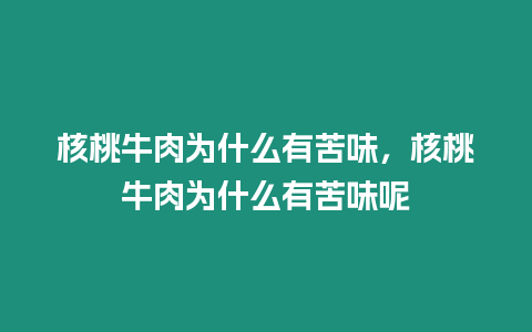 核桃牛肉為什么有苦味，核桃牛肉為什么有苦味呢