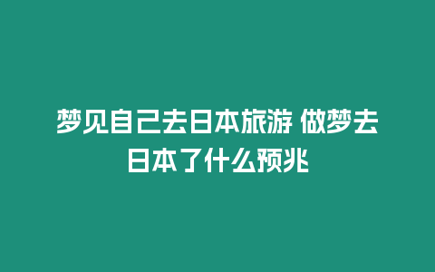 夢見自己去日本旅游 做夢去日本了什么預兆