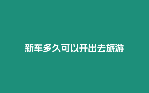 新車多久可以開出去旅游