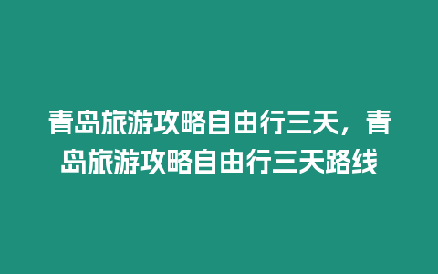 青島旅游攻略自由行三天，青島旅游攻略自由行三天路線