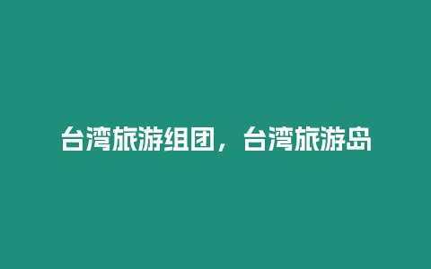 臺灣旅游組團，臺灣旅游島