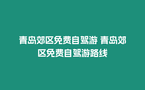 青島郊區免費自駕游 青島郊區免費自駕游路線