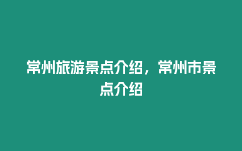 常州旅游景點(diǎn)介紹，常州市景點(diǎn)介紹