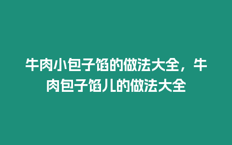 牛肉小包子餡的做法大全，牛肉包子餡兒的做法大全