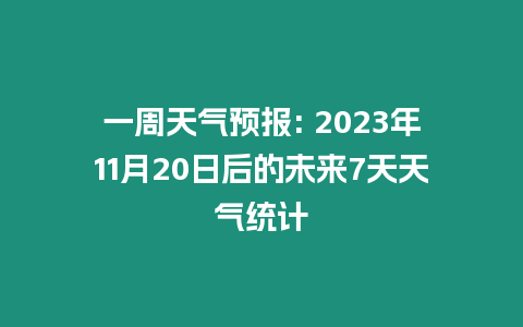 一周天氣預(yù)報(bào): 2023年11月20日后的未來7天天氣統(tǒng)計(jì)