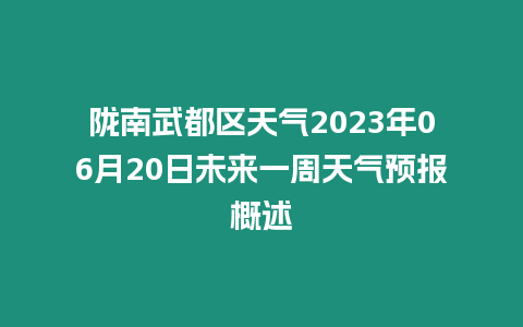 隴南武都區(qū)天氣2023年06月20日未來一周天氣預(yù)報概述