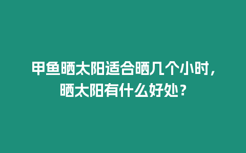 甲魚曬太陽適合曬幾個小時，曬太陽有什么好處？