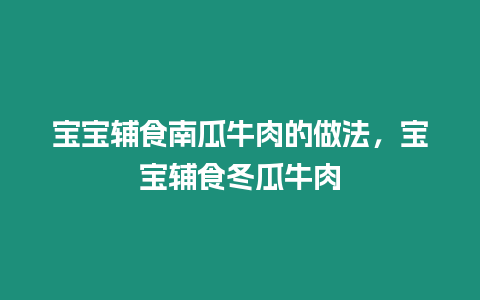 寶寶輔食南瓜牛肉的做法，寶寶輔食冬瓜牛肉