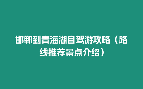 邯鄲到青海湖自駕游攻略（路線推薦景點介紹）