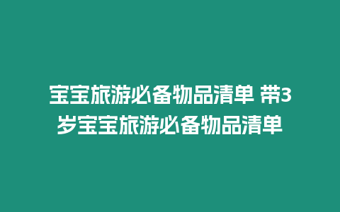 寶寶旅游必備物品清單 帶3歲寶寶旅游必備物品清單