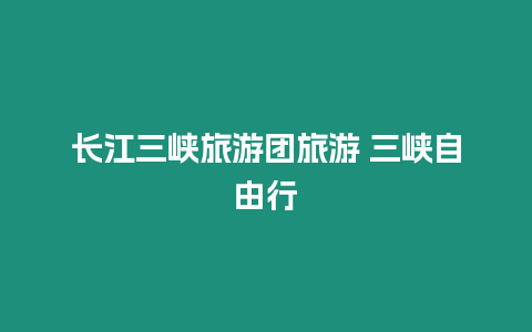 長江三峽旅游團旅游 三峽自由行