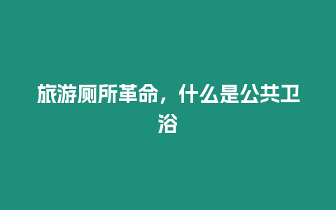 旅游廁所革命，什么是公共衛(wèi)浴