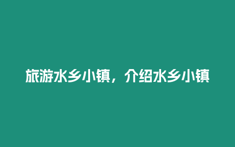 旅游水鄉小鎮，介紹水鄉小鎮