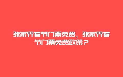 張家界春節門票免費，張家界春節門票免費政策？