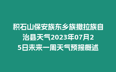 積石山保安族東鄉族撒拉族自治縣天氣2023年07月25日未來一周天氣預報概述