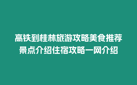 高鐵到桂林旅游攻略美食推薦景點介紹住宿攻略一網(wǎng)介紹