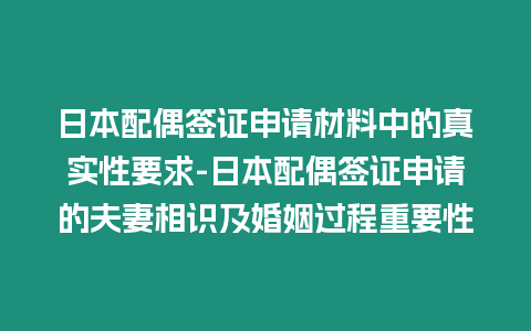 日本配偶簽證申請材料中的真實性要求-日本配偶簽證申請的夫妻相識及婚姻過程重要性