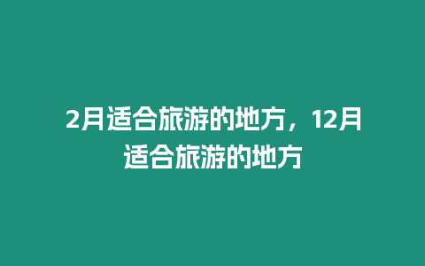 2月適合旅游的地方，12月適合旅游的地方