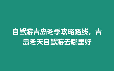 自駕游青島冬季攻略路線，青島冬天自駕游去哪里好