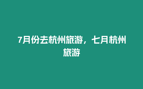 7月份去杭州旅游，七月杭州旅游