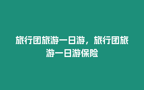 旅行團(tuán)旅游一日游，旅行團(tuán)旅游一日游保險