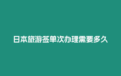 日本旅游簽單次辦理需要多久