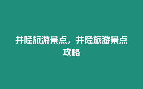 井陘旅游景點，井陘旅游景點攻略