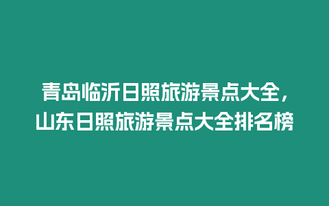 青島臨沂日照旅游景點大全，山東日照旅游景點大全排名榜