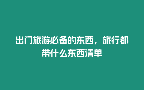 出門旅游必備的東西，旅行都帶什么東西清單