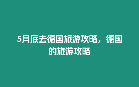 5月底去德國旅游攻略，德國的旅游攻略