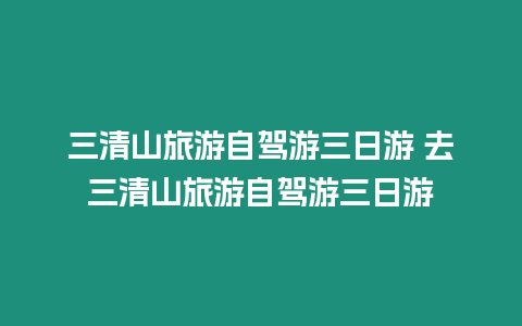 三清山旅游自駕游三日游 去三清山旅游自駕游三日游