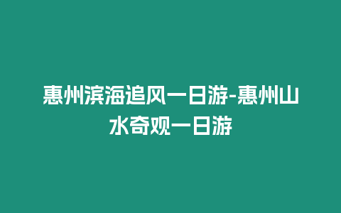 惠州濱海追風一日游-惠州山水奇觀一日游