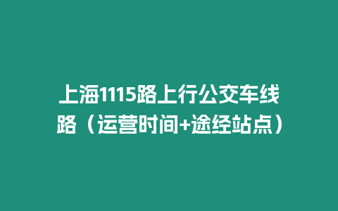 上海1115路上行公交車線路（運營時間+途經(jīng)站點）