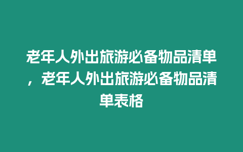 老年人外出旅游必備物品清單，老年人外出旅游必備物品清單表格