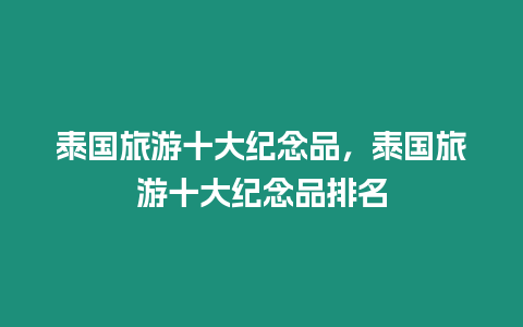 泰國旅游十大紀念品，泰國旅游十大紀念品排名