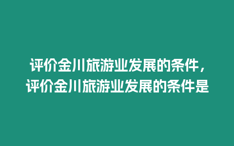 評價金川旅游業發展的條件，評價金川旅游業發展的條件是