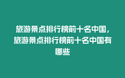 旅游景點排行榜前十名中國，旅游景點排行榜前十名中國有哪些