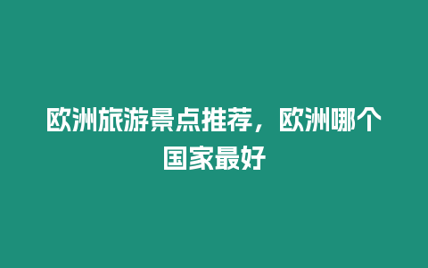 歐洲旅游景點推薦，歐洲哪個國家最好