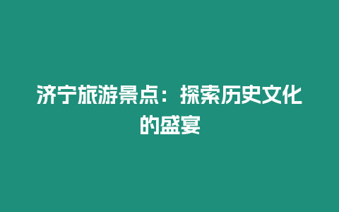 濟寧旅游景點：探索歷史文化的盛宴