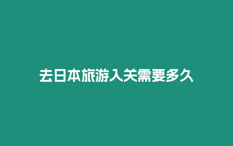 去日本旅游入關需要多久