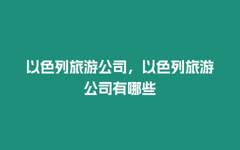 以色列旅游公司，以色列旅游公司有哪些