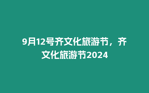 9月12號齊文化旅游節，齊文化旅游節2024