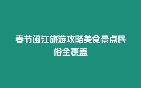 春節閩江旅游攻略美食景點民俗全覆蓋