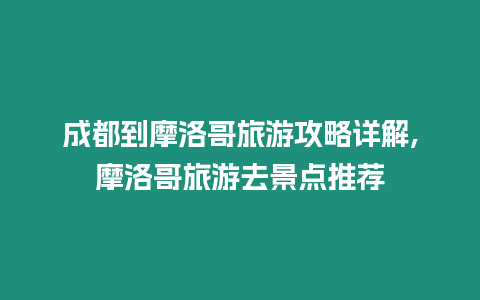 成都到摩洛哥旅游攻略詳解,摩洛哥旅游去景點推薦