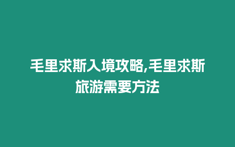 毛里求斯入境攻略,毛里求斯旅游需要方法