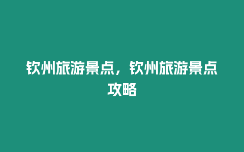 欽州旅游景點，欽州旅游景點攻略