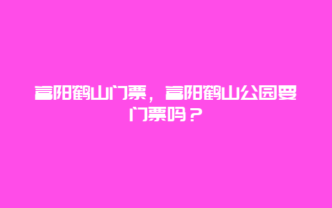 富陽鶴山門票，富陽鶴山公園要門票嗎？