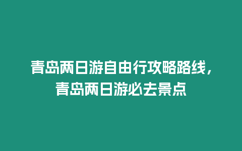 青島兩日游自由行攻略路線，青島兩日游必去景點